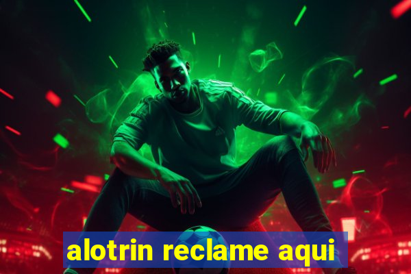 alotrin reclame aqui